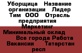 Уборщица › Название организации ­ Лидер Тим, ООО › Отрасль предприятия ­ Маркетинг › Минимальный оклад ­ 25 000 - Все города Работа » Вакансии   . Татарстан респ.